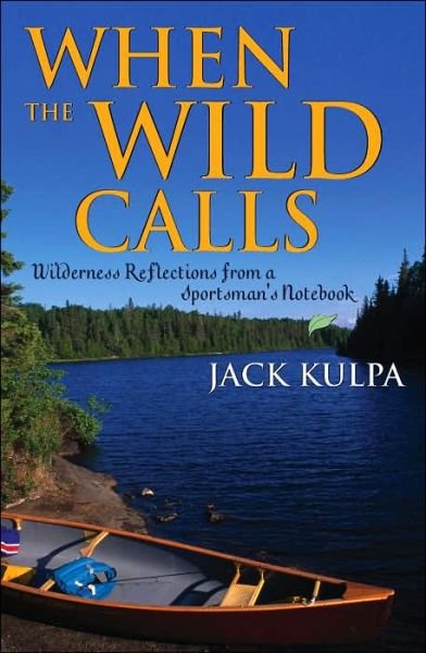 Cover for Jack Kulpa · When the Wild Calls: Wilderness Reflections from a Sportsman's Notebook (Hardcover Book) (2004)