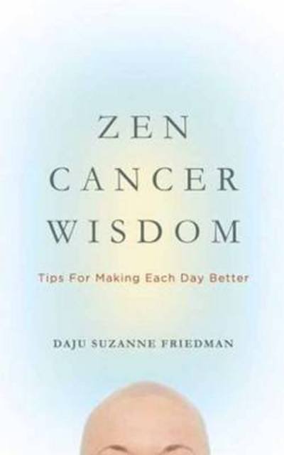 Cover for Daju Suzanne Friedman · Zen Cancer Wisdom: Tips for Making Each Day Better (Paperback Book) (2014)