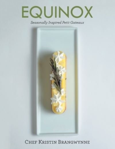 Cover for Chef Kristin Brangwynne · Equinox: Seasonally Inspired Petit Gateaux (Paperback Book) (2022)
