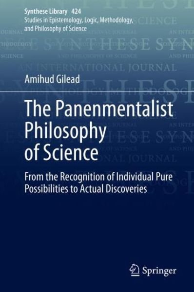 Cover for Amihud Gilead · The Panenmentalist Philosophy of Science: From the Recognition of Individual Pure Possibilities to Actual Discoveries - Synthese Library (Hardcover Book) [1st ed. 2020 edition] (2020)