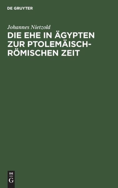Cover for Johannes Nietzold · Die Ehe in Agypten Zur Ptolemaisch-Romischen Zeit: Nach Den Griechischen Heiratskontrakten Und Verwandten Urkunden (Hardcover Book) [Leipziger Juristische Inauguraldissertation, Repri edition] (1903)