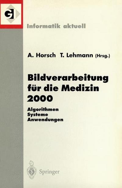 Cover for Alexander Horsch · Bildverarbeitung Fur Die Medizin 2000: Algorithmen - Systeme - Anwendungen - Informatik Aktuell (Paperback Book) (2000)