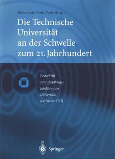 Cover for Heinz Kunle · Die Technische Universitat an Der Schwelle Zum 21. Jahrhundert: Festschrift Zum 175jahrigen Jubilaum Der Universitat Karlsruhe (Th) (Paperback Book) [Softcover Reprint of the Original 1st 2000 edition] (2011)