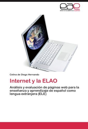 Cover for Celina De Diego Hernando · Internet Y La Elao: Análisis Y Evaluación De Páginas Web Para La Enseñanza Y Aprendizaje De Español Como Lengua Extranjera (Ele) (Spanish Edition) (Paperback Book) [Spanish edition] (2012)