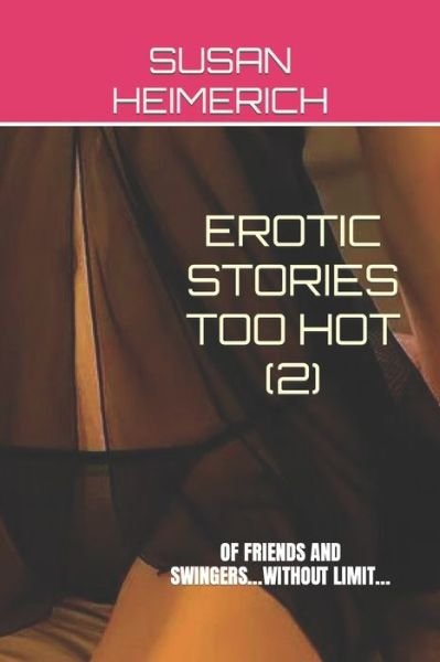 Cover for Susan Heimerich · Erotic Stories Too Hot (2): Of Friends and Swingers...Without Limit... - Erotic Stories Too Hot (Paperback Book) (2022)