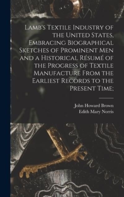 Cover for John Howard 1840-1917 Brown · Lamb's Textile Industry of the United States [microform], Embracing Biographical Sketches of Prominent Men and a Historical Resume of the Progress of Textile Manufacture From the Earliest Records to the Present Time; (Hardcover Book) (2021)
