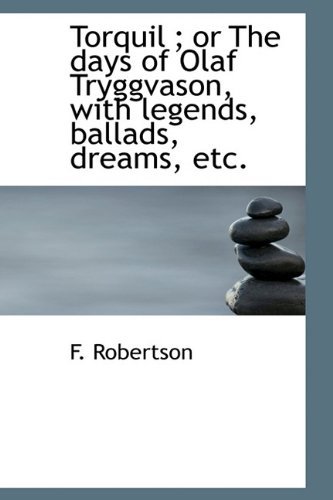 Cover for F Robertson · Torquil; Or the Days of Olaf Tryggvason, with Legends, Ballads, Dreams, Etc. (Hardcover Book) (2009)