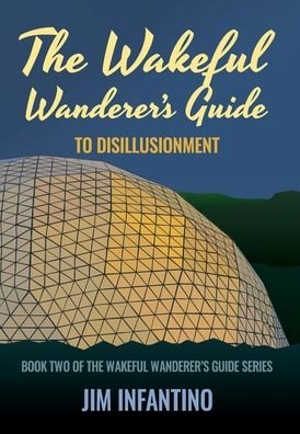 Cover for Jim Infantino · The Wakeful Wanderer's Guide to Disillusionment (Hardcover Book) (2021)