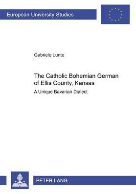 Cover for Gabriele Lunte · The Catholic Bohemian German of Ellis County, Kansas: A Unique Bavarian Dialect - Europaische Hochschulschriften / European University Studies / Publications Universitaires Europeennes Reihe 21: Linguistik / Series 21: Linguistics / Serie 21: Linguistique (Paperback Book) (2007)