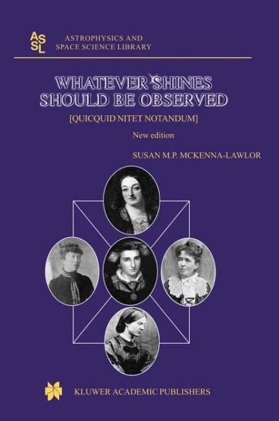 Cover for Susan M.P. McKenna-Lawlor · Whatever Shines Should be Observed: [quicquid nitet notandum] - Astrophysics and Space Science Library (Hardcover Book) (2003)