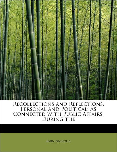 Cover for John Nicholls · Recollections and Reflections, Personal and Political: As Connected with Public Affairs, During the (Paperback Book) (2011)