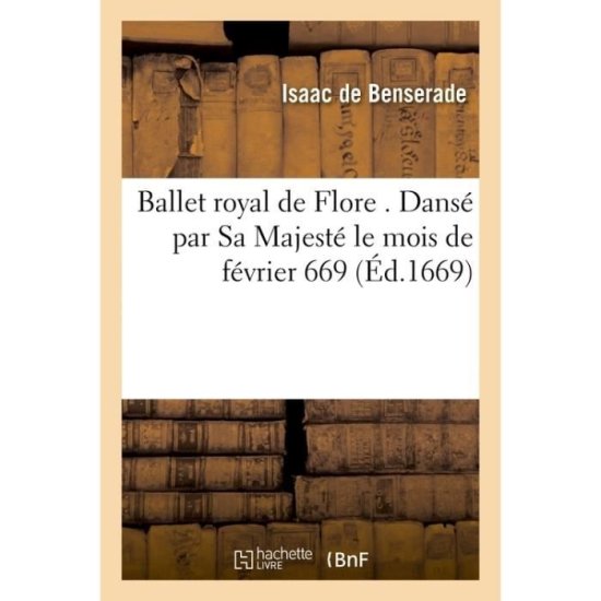 Cover for Isaac De Benserade · Ballet Royal de Flore . Danse Par Sa Majeste Le Mois de Fevrier 1669 (Paperback Book) (2017)