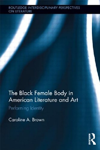 Cover for Brown, Caroline (University of Montreal, Canada) · The Black Female Body in American Literature and Art: Performing Identity - Routledge Interdisciplinary Perspectives on Literature (Paperback Book) [Reprint edition] (2013)