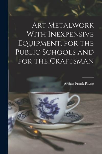 Cover for Arthur Frank Payne · Art Metalwork with Inexpensive Equipment, for the Public Schools and for the Craftsman (Book) (2022)