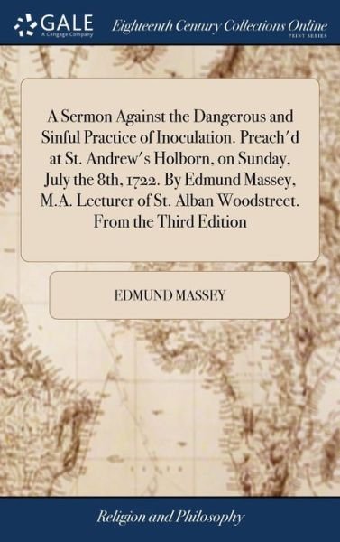 Cover for Edmund Massey · A Sermon Against the Dangerous and Sinful Practice of Inoculation. Preach'd at St. Andrew's Holborn, on Sunday, July the 8th, 1722. By Edmund Massey, M.A. Lecturer of St. Alban Woodstreet. From the Third Edition (Hardcover Book) (2018)