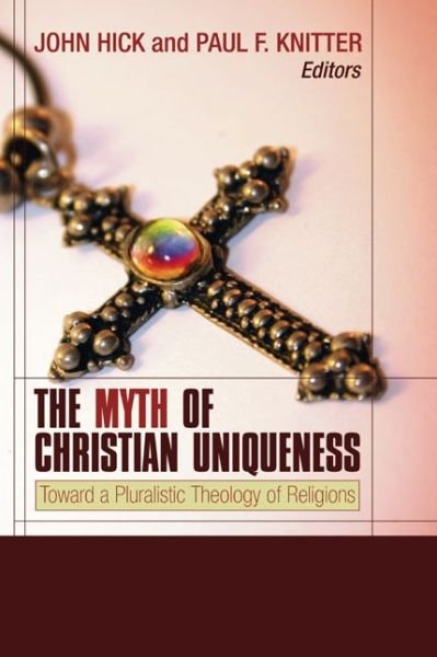 Cover for John H Hick · The Myth of Christian Uniqueness: Toward a Pluralistic Theology of Religions (Paperback Book) (2005)