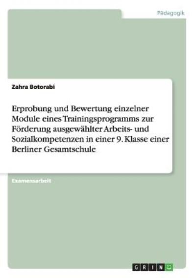 Cover for Zahra Botorabi · Erprobung und Bewertung einzelner Module eines Trainingsprogramms zur Foerderung ausgewahlter Arbeits- und Sozialkompetenzen in einer 9. Klasse einer Berliner Gesamtschule (Paperback Book) [German edition] (2009)