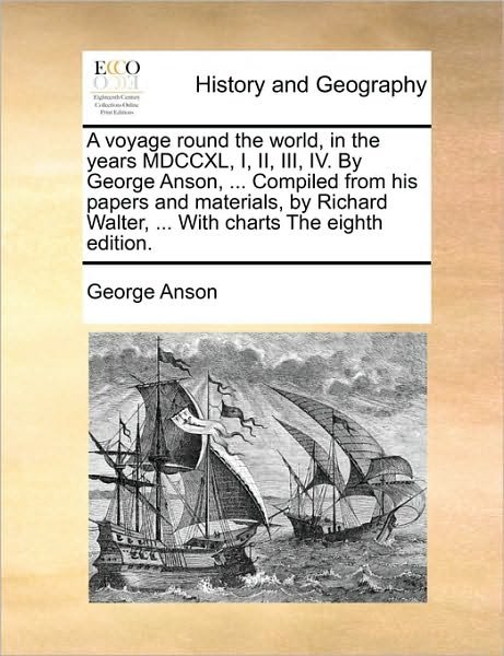 Cover for George Anson · A Voyage Round the World, in the Years Mdccxl, I, Ii, Iii, Iv. by George Anson, ... Compiled from His Papers and Materials, by Richard Walter, ... with (Paperback Book) (2010)