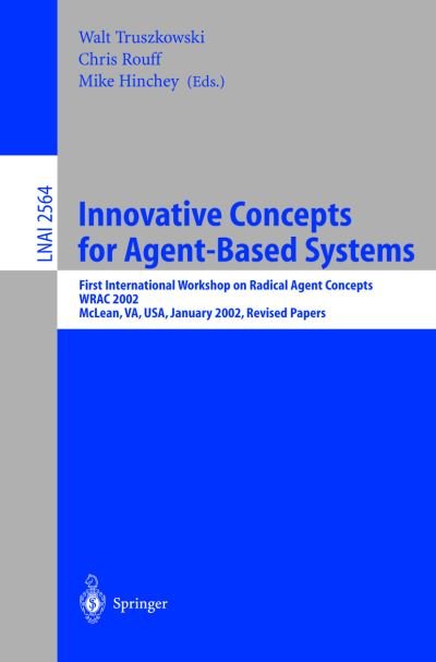 Cover for Walt Truszkowski · Innovative Concepts for Agent-Based Systems: First International Workshop on Radical Agent Concepts, WRAC 2002, McLean, VA, USA, January 16-18, 2002. Revised Papers - Lecture Notes in Artificial Intelligence (Paperback Book) [2003 edition] (2003)