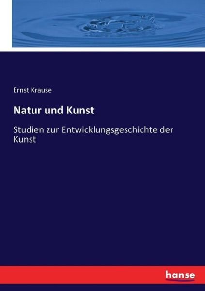 Cover for Ernst Krause · Natur und Kunst: Studien zur Entwicklungsgeschichte der Kunst (Paperback Book) (2017)