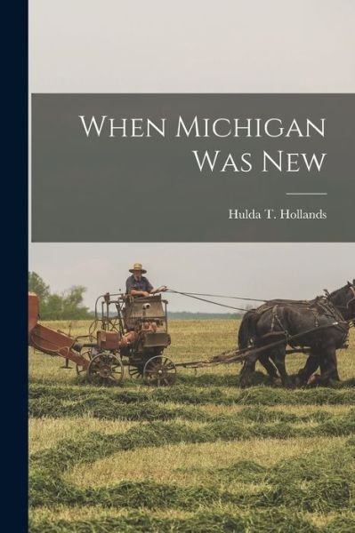 Cover for Hulda T. Hollands · When Michigan Was New (Book) (2022)