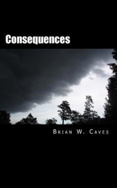 Consequences - Brian W Caves - 图书 - Createspace Independent Publishing Platf - 9781717536259 - 2018年4月28日