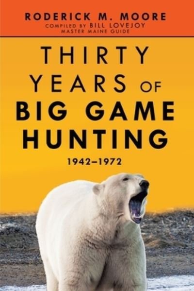 Cover for Roderick M Moore · Thirty Years of Big Game Hunting: 1942-1972 (Paperback Book) (2021)