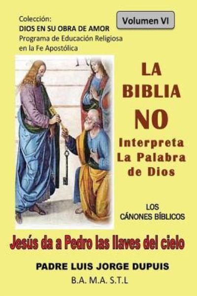 Cover for Padre Luis Jorge Dupuis · La Biblia NO Interpreta la Palabra de Dios (Paperback Book) (2016)
