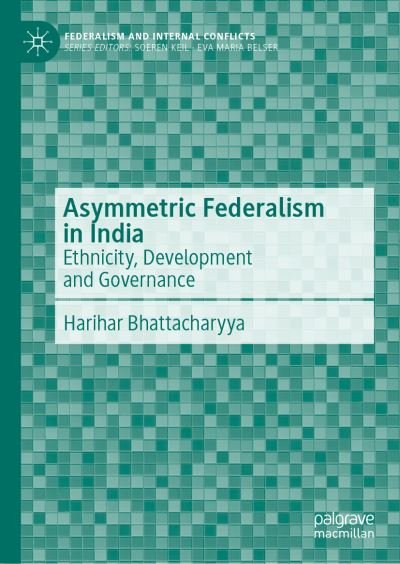 Cover for Harihar Bhattacharyya · Asymmetric Federalism in India: Ethnicity, Development and Governance - Federalism and Internal Conflicts (Hardcover Book) [2023 edition] (2023)