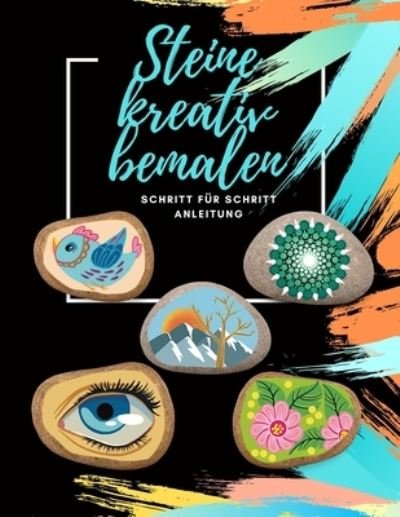 Cover for Anna Sand · Steine kreativ bemalen schritt fur schritt Anleitung: Ein Steine bemalen Buch mit verschiedenen Motiven zum nachmalen Steine bemalen Mandala das UEbungsheft Dot Mandala Dot Painting (Paperback Book) (2020)