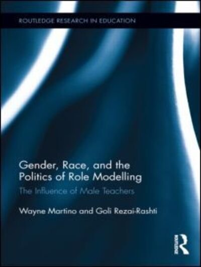 Cover for Martino, Wayne (University of Western Ontario, London, Canada) · Gender, Race, and the Politics of Role Modelling: The Influence of Male Teachers - Routledge Research in Education (Paperback Book) (2013)
