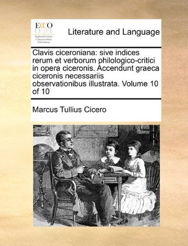 Cover for Marcus Tullius Cicero · Clavis Ciceroniana: Sive Indices Rerum et Verborum Philologico-critici in Opera Ciceronis.  Accendunt Graeca Ciceronis Necessariis Observationibus Illustrata.  Volume 10 of 10 (Paperback Book) [Latin edition] (2010)