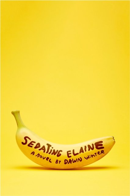 Cover for Dawn Winter · Sedating Elaine: 'a riotous rollercoaster of hilarity, tenderness and beautiful craziness' (Paperback Book) (2023)