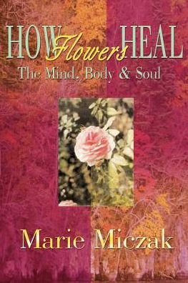 Cover for Marie Miczak · How Flowers Heal: the Mind, Body &amp; Soul (Paperback Book) (2000)