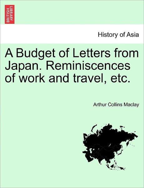 Cover for Arthur Collins Maclay · A Budget of Letters from Japan. Reminiscences of Work and Travel, Etc. (Paperback Book) (2011)