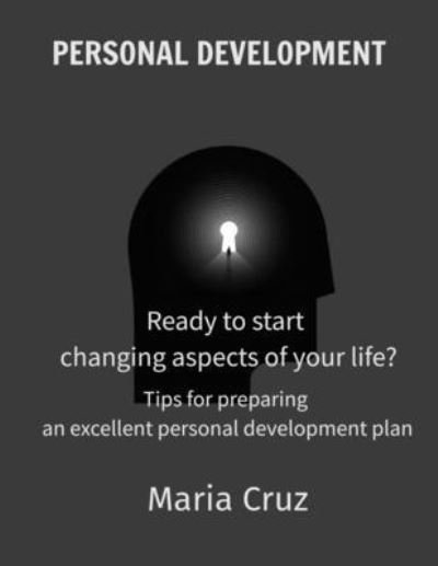 Cover for Maria Cruz · Personal Development: Ready to start changing aspects of your life? - Tips for preparing an excellent personal development plan (Paperback Book) (2021)