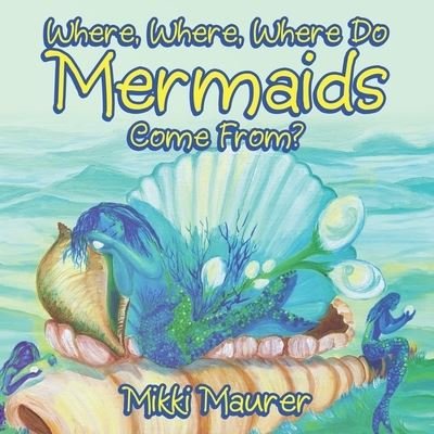 Cover for Mikki Maurer · Where, Where, Where Do Mermaids Come From? (Paperback Book) (2020)