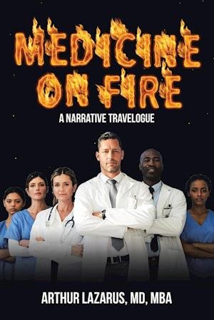 Cover for Arthur Lazarus  MBA · Medicine on Fire (Book) (2024)