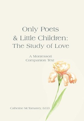 Cover for Catherine McTamaney Ed.D. · Only Poets and Little Children : the Study of Love (Book) (2024)