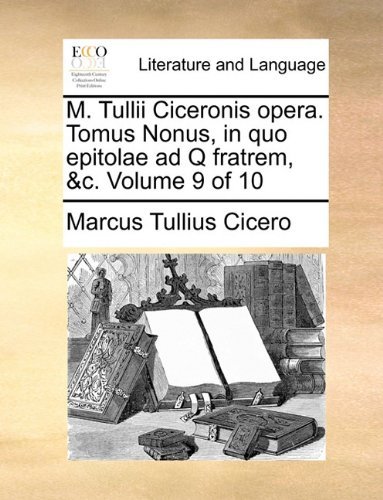 Cover for Marcus Tullius Cicero · M. Tullii Ciceronis Opera.  Tomus Nonus, in Quo Epitolae Ad Q Fratrem, &amp;c.  Volume 9 of 10 (Paperback Book) [Latin edition] (2010)