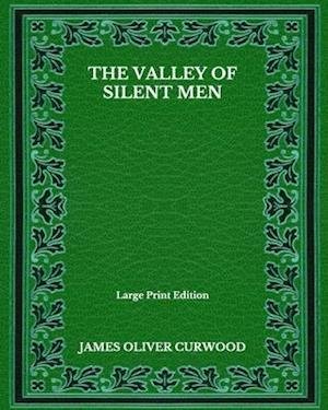 Cover for James Oliver Curwood · The Valley Of Silent Men - Large Print Edition (Paperback Book) (2020)