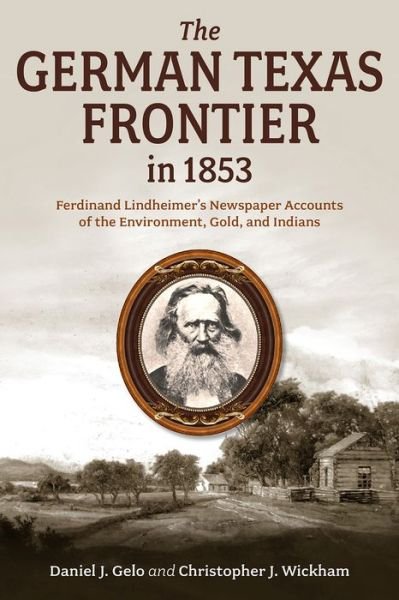 Cover for Daniel J. Gelo · The German Texas Frontier in 1853 Volume 1: Ferdinand Lindheimer's Newspaper Accounts of the Environment, Gold, and Indians - Randolph B. "Mike" Campbell Series (Hardcover Book) (2024)