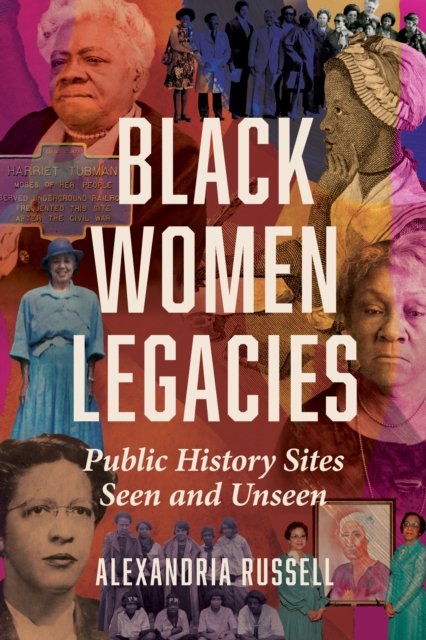 Cover for Alexandria Russell · Black Women Legacies: Public History Sites Seen and Unseen - Women, Gender, and Sexuality in American History (Hardcover Book) [New edition] (2024)