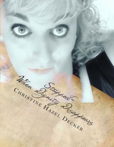 Stripped : When Dignity Disappears - Christine Hazel Decker - 图书 - Createspace Independent Publishing Platf - 9781986946292 - 2018年5月2日