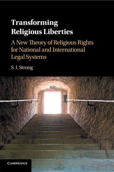 Cover for Strong, S. I. (University of Missouri, Columbia) · Transforming Religious Liberties: A New Theory of Religious Rights for National and International Legal Systems (Paperback Book) (2018)