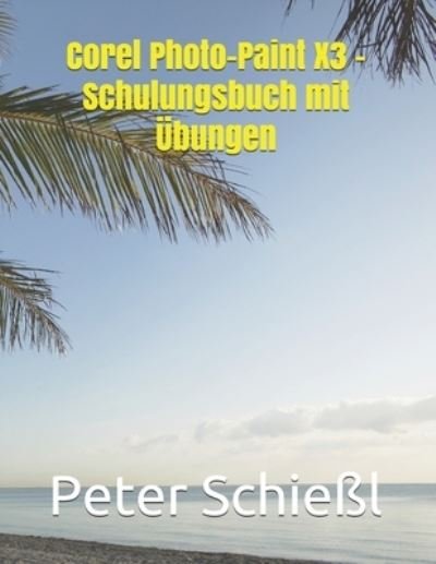 Cover for Peter Schiessl · Corel Photo-Paint X3 - Schulungsbuch mit UEbungen (Paperback Book) (2018)