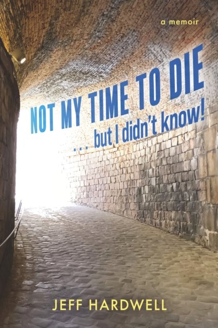Cover for Jeff Hardwell · Not My Time To Die . . . But I Didn't Know! (Paperback Book) (2025)