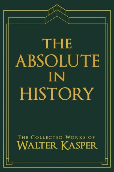 Cover for Walter Kasper · The Absolute in History: The Philosophy and Theology of History in Schelling's Late Philosophy (Hardcover Book) (2018)