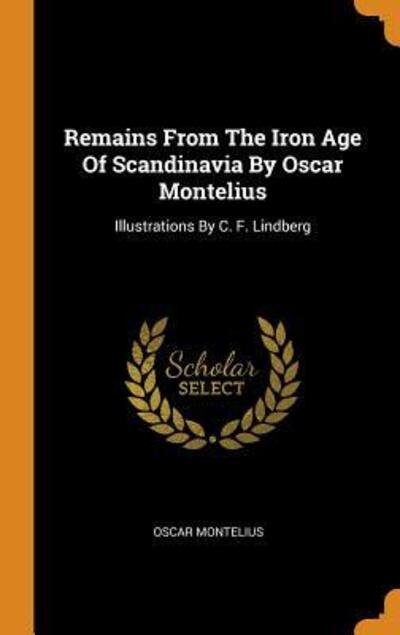 Cover for Oscar Montelius · Remains from the Iron Age of Scandinavia by Oscar Montelius (Hardcover Book) (2018)