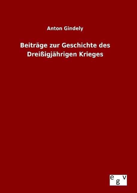 Cover for Anton Gindely · Beitrage Zur Geschichte Des Dreissigjahrigen Krieges (Hardcover Book) (2015)